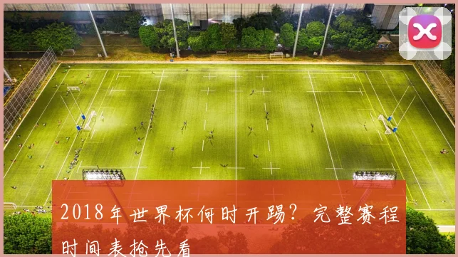 2018年世界杯何时开踢？完整赛程时间表抢先看