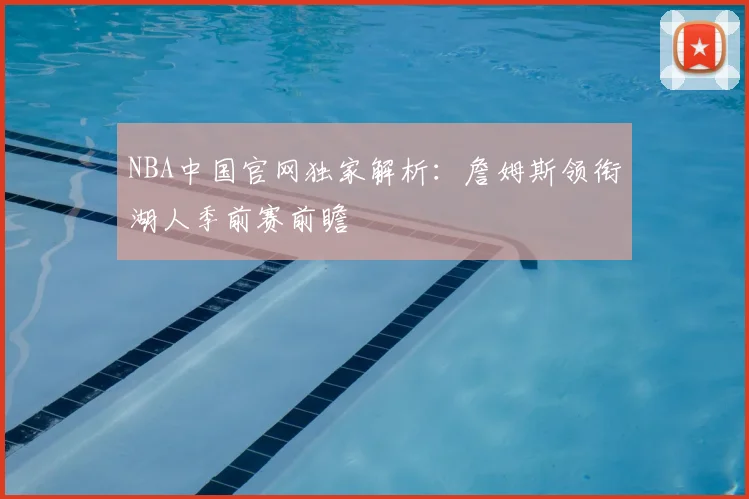 NBA中国官网独家解析：詹姆斯领衔湖人季前赛前瞻